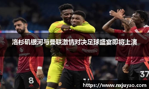 洛杉矶银河与曼联激情对决足球盛宴即将上演