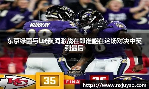 东京绿茵与L崎航海激战在即谁能在这场对决中笑到最后