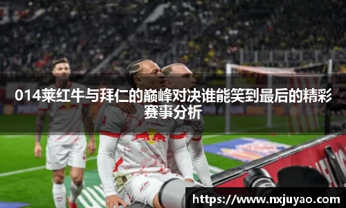 014莱红牛与拜仁的巅峰对决谁能笑到最后的精彩赛事分析