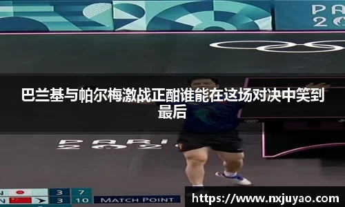 巴兰基与帕尔梅激战正酣谁能在这场对决中笑到最后