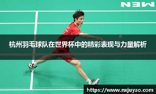杭州羽毛球队在世界杯中的精彩表现与力量解析