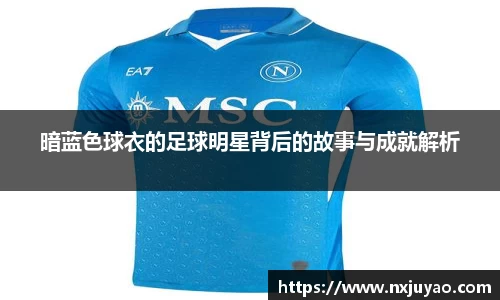 暗蓝色球衣的足球明星背后的故事与成就解析