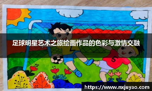 足球明星艺术之旅绘画作品的色彩与激情交融
